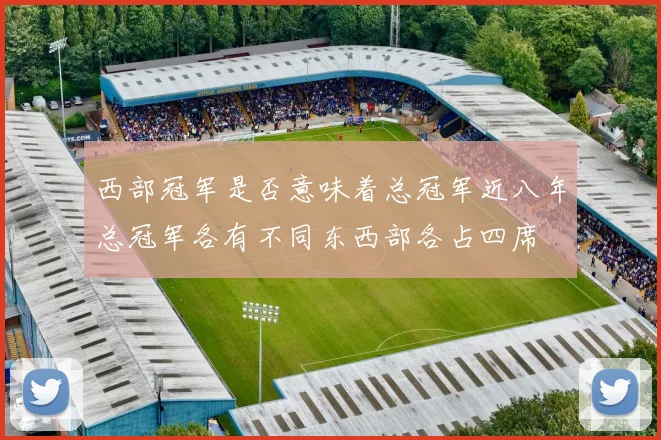 西部冠军是否意味着总冠军近八年总冠军各有不同东西部各占四席